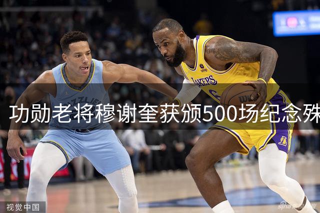 功勋老将穆谢奎获颁500场纪念殊荣