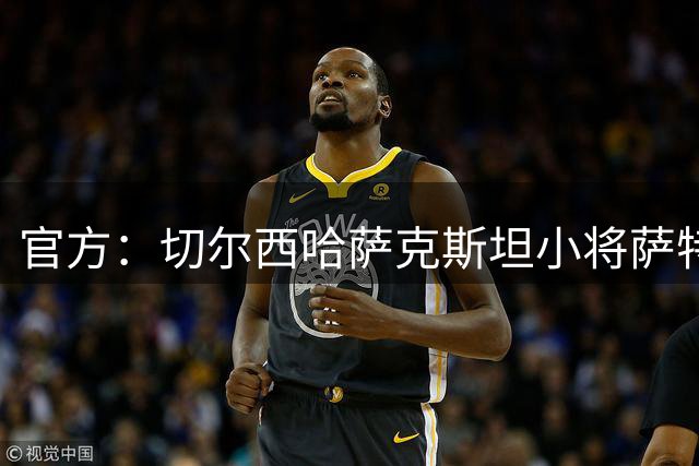 官方：切尔西哈萨克斯坦小将萨特帕耶夫租借加盟伯恩利